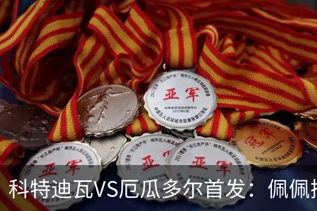 科特迪瓦VS厄瓜多尔首发：佩佩搭档扬-迪 凯塞多领军