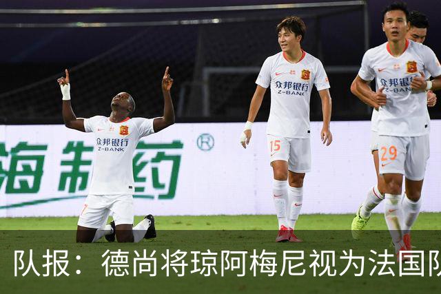 队报：德尚将琼阿梅尼视为法国队不可或缺的中场核心